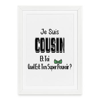 Je Suis Cousin Et Toi Quel Est Ton Super Pouvoir - Affiche encadrée (27 × 37 cm) - blanc - Devant