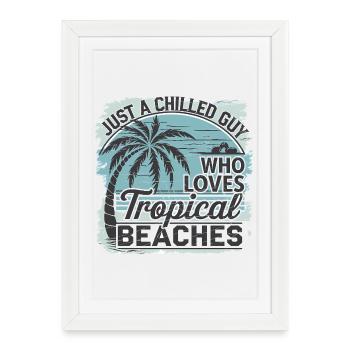 Just A Chilled Guy Who Loves Tropical Beaches - Framed poster (27 × 37 cm) - white - Front