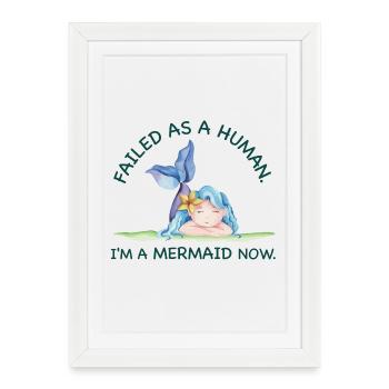 Failed as a Human – I'm a Mermaid Now - Framed poster (27 × 37 cm) - white - Front