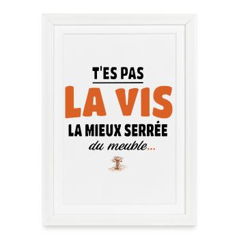 T’es pas la vis la mieux serrée du meuble - Affiche encadrée (27 × 37 cm) - blanc - Devant