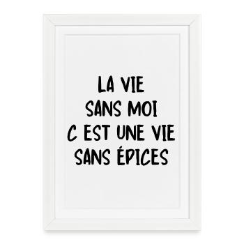 la vie sans moi c est une vie sans épices - Affiche encadrée (27 × 37 cm) - blanc - Devant