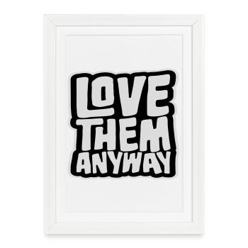 Love Them Anyway Inspirational Unconditional Love - Framed poster (27 × 37 cm) - white - Front