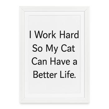 I work hard so my CAT can have a better life - Framed poster (27 × 37 cm) - white - Front