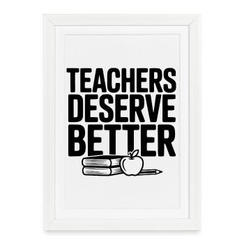 Teachers Deserve Better - Framed poster (27 × 37 cm) - white - Front
