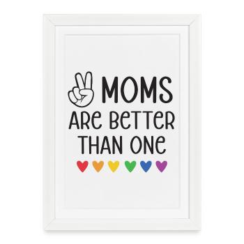 LGBTQ Pride Month - Two Moms Are Better Than One - Framed poster (27 × 37 cm) - white - Front