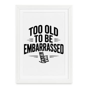 Too Old To Be Embarrassed - Framed poster (27 × 37 cm) - white - Front