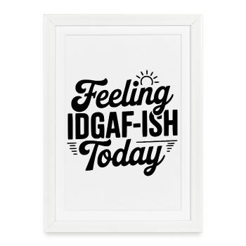 Feeling IDGAF-ish Today - Framed poster (27 × 37 cm) - white - Front