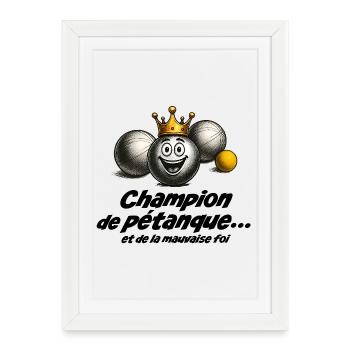 Champion de pétanque...et de la mauvaise foi - Affiche encadrée (27 × 37 cm) - blanc - Devant