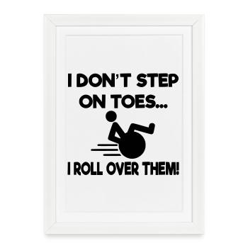 I don't stand on tiptoes, I roll over in a wheelchair* - Framed poster (27 × 37 cm) - white - Front