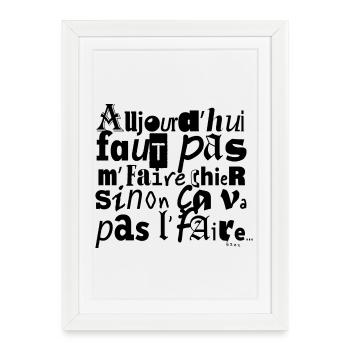 AUJOURDHUI_FAUT_PAS_ME_FAIRE_CHIER_SINON_CA_VA_ - Framed poster (27 × 37 cm) - white - Front