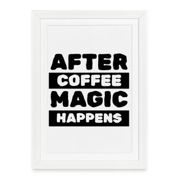 After Coffee Magic Happens - Framed poster (27 × 37 cm) - white - Front