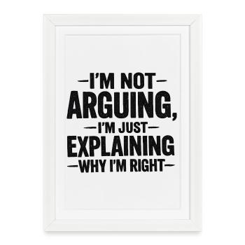 I'm not arguing I'm explaning why I'm right - Framed poster (27 × 37 cm) - white - Front