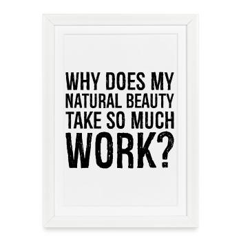 why does my natural beauty take so much work - Framed poster (27 × 37 cm) - white - Front