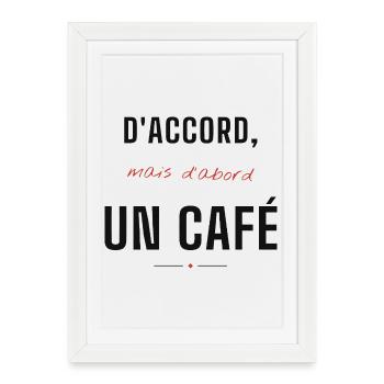 D'accord mais d'abord un Café - Affiche encadrée (27 × 37 cm) - blanc - Devant