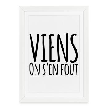 Viens on s'en fout - Humour Liberté - Affiche encadrée (27 × 37 cm) - blanc - Devant