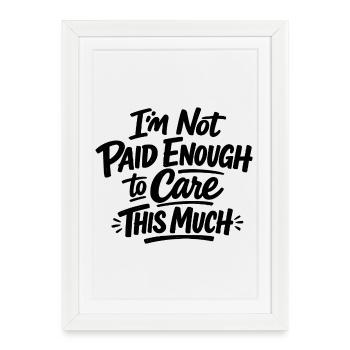 Je ne suis pas assez payé pour m’en soucier autant - Affiche encadrée (27 × 37 cm) - blanc - Devant
