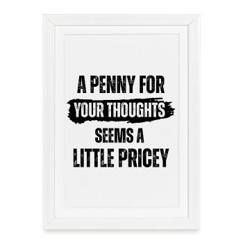 A Penny for Your Thoughts Seems A Little Pricey - Framed poster (27 × 37 cm) - white - Front