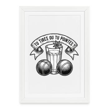 Pétanque Tu Tires Ou Tu Pointes Pastis - Affiche encadrée (27 × 37 cm) - blanc - Devant