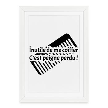 INUTILE DE ME COIFFER C'EST PEIGNE PERDU !  - Affiche encadrée (27 × 37 cm) - blanc - Devant