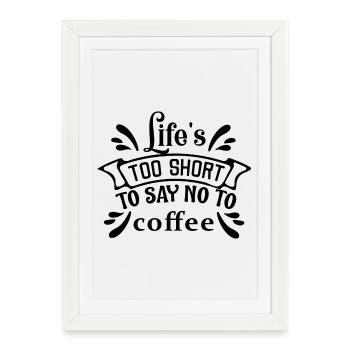 Sticker Life is too short to say no to coffee - Framed poster (27 × 37 cm) - white - Front