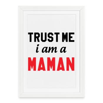 Trust me I am Maman - Affiche encadrée (27 × 37 cm) - blanc - Devant