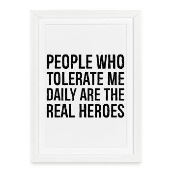 people who tolerate me daily are the real heroes - Framed poster (27 × 37 cm) - white - Front