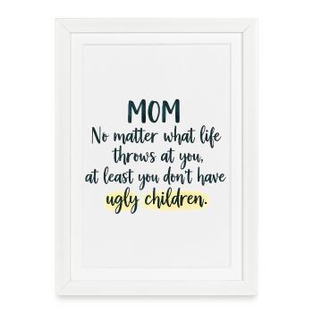 Maman : Au moins, tu n’as pas d’enfants moches - Affiche encadrée (27 × 37 cm) - blanc - Devant