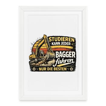  Studieren Kann Jeder Bagger Fahren Nur Die Besten - Gerahmtes Poster (27 × 37 cm) - Weiß - Vorne