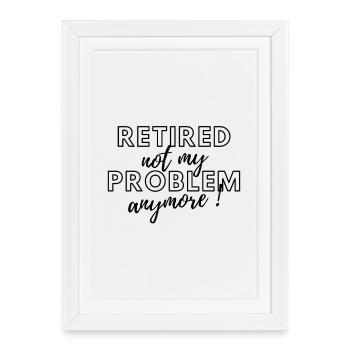 Retired, no longer my problem. - Framed poster (27 × 37 cm) - white - Front