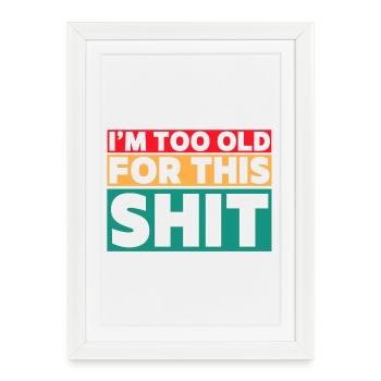 I'm too old for this shit! # - Framed poster (27 × 37 cm) - white - Front