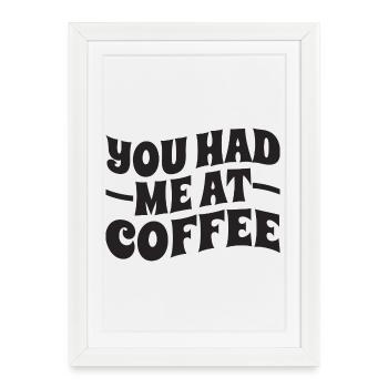 You Had Me At Coffee - Typography - Framed poster (27 × 37 cm) - white - Front