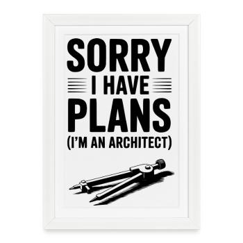 Sorry I Have Plans (I’m an Architect) - Framed poster (27 × 37 cm) - white - Front