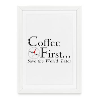 Coffee Firts. Sauver le monde plus tard. - Affiche encadrée (27 × 37 cm) - blanc - Devant