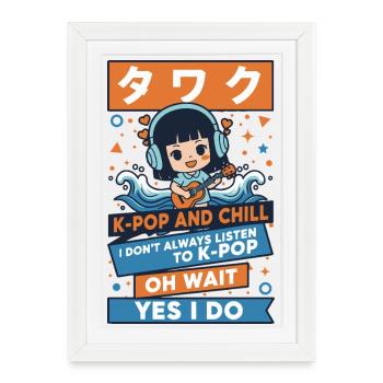 K-Pop And Chill I Dont Always Listen To K-Pop Yes - Framed poster (27 × 37 cm) - white - Front