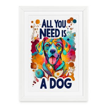Tout ce dont vous avez besoin est un chien! - Affiche encadrée (27 × 37 cm) - blanc - Devant