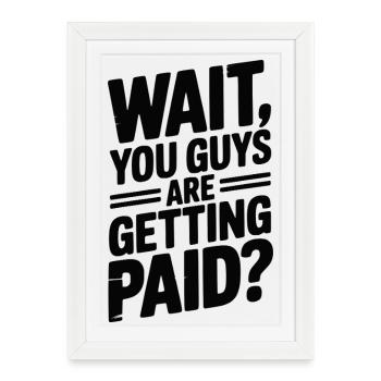 Wait You Guys Are Getting Paid? - Framed poster (27 × 37 cm) - white - Front