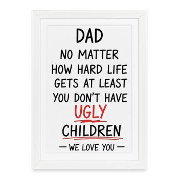 Dad, at least you don't have ugly kids - Framed poster (27 × 37 cm) - white - Front