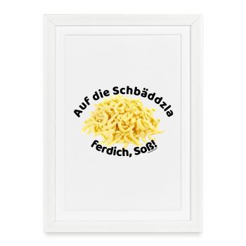 Auf die Spätzle ferdich, Soß!!! - Gerahmtes Poster (27 × 37 cm) - Weiß - Vorne