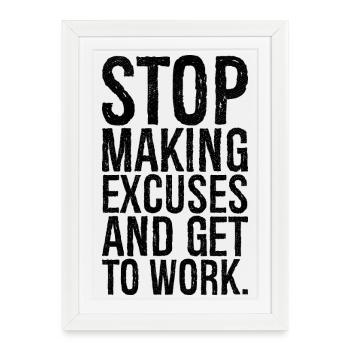 Arrêtez de trouver des excuses et mettez-vous au travail - Affiche encadrée (27 × 37 cm) - blanc - Devant
