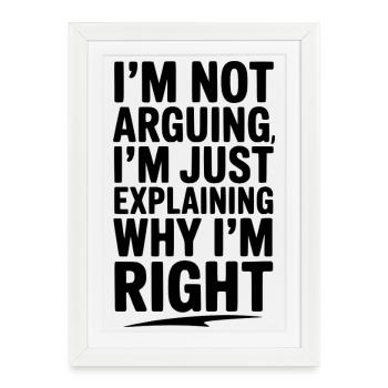 Je ne discute pas, j’explique simplement pourquoi j’ai raison - Affiche encadrée (27 × 37 cm) - blanc - Devant