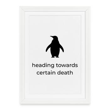 Heading towards certain death - Viral Penguin - Framed poster (27 × 37 cm) - white - Front