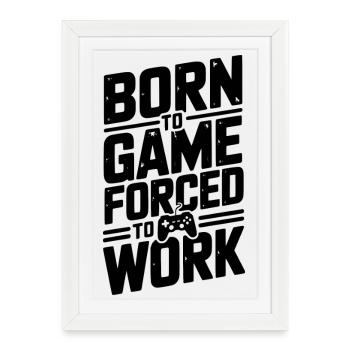 Born to Game Forced to Work - Framed poster (27 × 37 cm) - white - Front