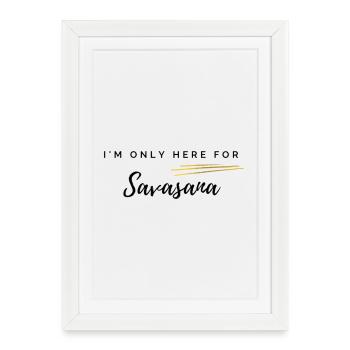 Je suis là seulement pour Savasana - Affiche encadrée (27 × 37 cm) - blanc - Devant