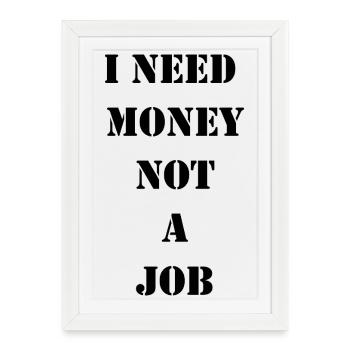 J’ai besoin d’argent, pas d’un travail - Affiche encadrée (27 × 37 cm) - blanc - Devant