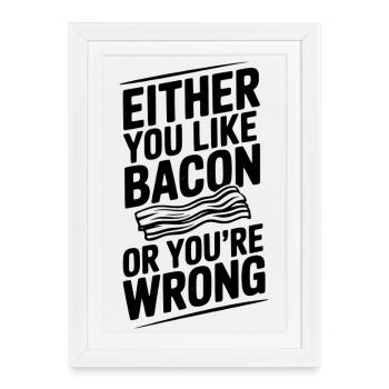Soit vous aimez le bacon, soit vous avez tort - Affiche encadrée (27 × 37 cm) - blanc - Devant