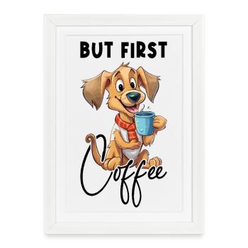 Coffee But First Coffee Dog Animal Saying Funny - Framed poster (27 × 37 cm) - white - Front