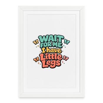 Wait for Me Little Legs Humor Kids - Framed poster (27 × 37 cm) - white - Front