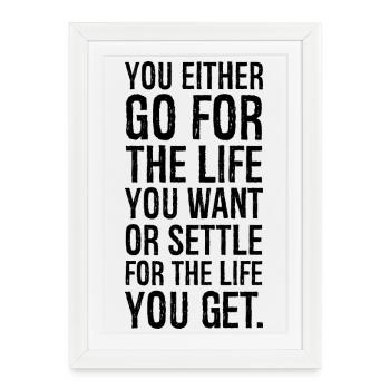 you either go for the life you want or settle - Framed poster (27 × 37 cm) - white - Front