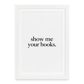 Show me your books. - Affiche encadrée (27 × 37 cm) - blanc - Devant