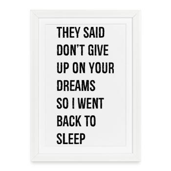 they said don't give up on your dreams - Affiche encadrée (27 × 37 cm) - blanc - Devant